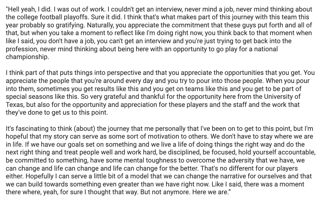 After being asked at Sunday's press conference if there was ever a moment when he thought he'd never make it to a point where he was the head coach of a College Football Playoff team, <a href="/TexasFootball/">Texas Football</a> coach Steve Sarkisian got reflective: