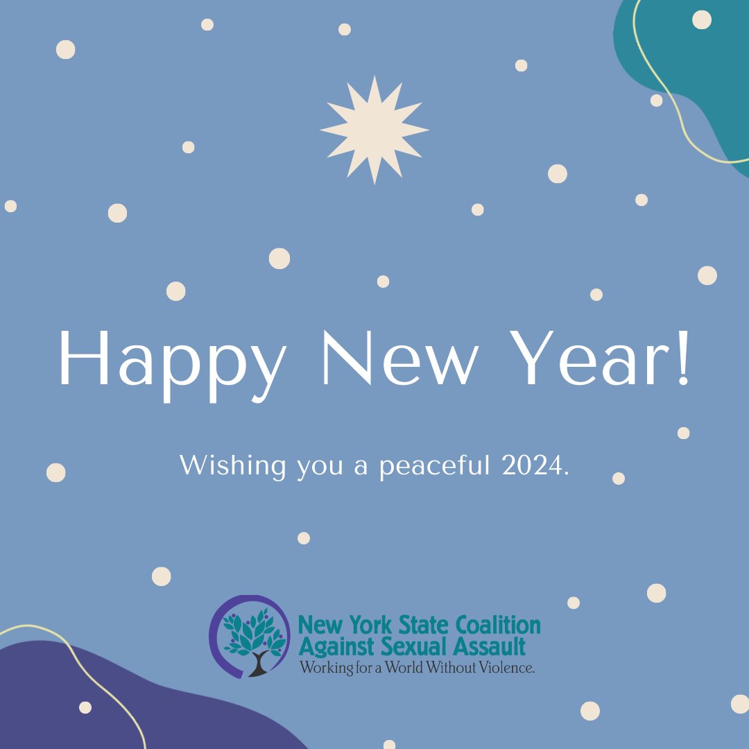 Happy New Year! All of us at NYSCASA wish you a peaceful year brimming with smiles, health, and good spirits. Thank you for supporting our shared goal to end sexual violence for all. We look forward to continuing to advocate for survivors/victims in New York in 2024.