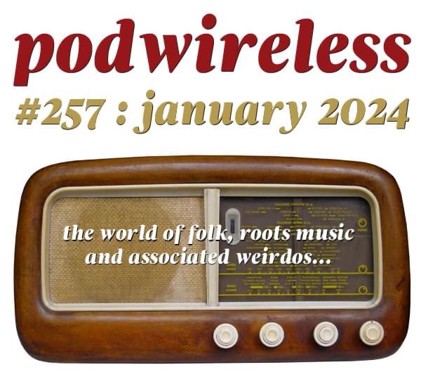 That's enough 2023 (Ed.)! The new January 2024 Podwireless is up – a feast of new and forthcoming tracks from the fabulous world of folk, roots music and the odd intriguing tangent. An altogether better hootenanny than that one on the telly… podwirelesswords.com/2023/12/podwir…