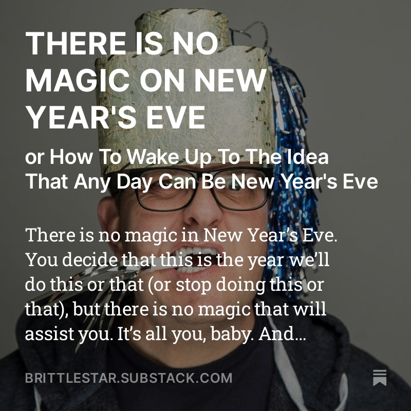 brittlestar's tweet image. THERE IS NO MAGIC ON NEW YEAR&apos;S EVE
or How To Wake Up To The Idea That Any Day Can Be New Year&apos;s Eve

brittlestar.substack.com/p/there-is-no-…