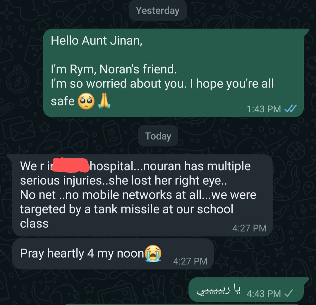 Noury's mother answered me.

I talked to Noury via this number before.

Please tell me this is a joke and that someone stole Aunt Jinan's phone and is pranking me. Please!

...I hope Aunt Jinan will answer me soon and give me updates about Noury's condition..
