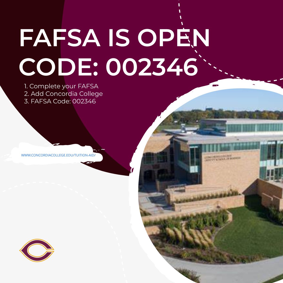 FAFSA is open! 1. Complete your FAFSA today! 2. Add Concordia College w/code 002346 Make an INFORMED decision. concordiacollege.edu/tuition-aid/