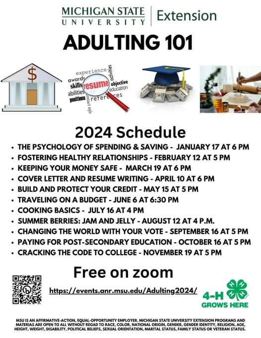 Michigan State University Extension's Adulting 101 programs help teenagers and young adults demystify the obscure reality of being an “adult” through engaging educational sessions. Cost: FREE Register Here: events.anr.msu.edu/Adulting2024/