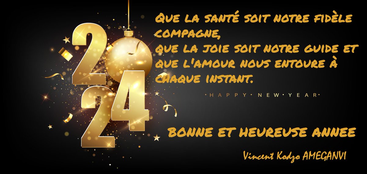 Que la santé soit notre fidèle compagne, que la joie soit notre guide et que l'amour nous entoure à chaque instant. Puissions nous accomplir nos projets les plus chers et trouver la paix intérieure. 
Bonne et heureuse année 2024 à nous et à nos proches ! 
Vincent Kodzo AMEGANVI