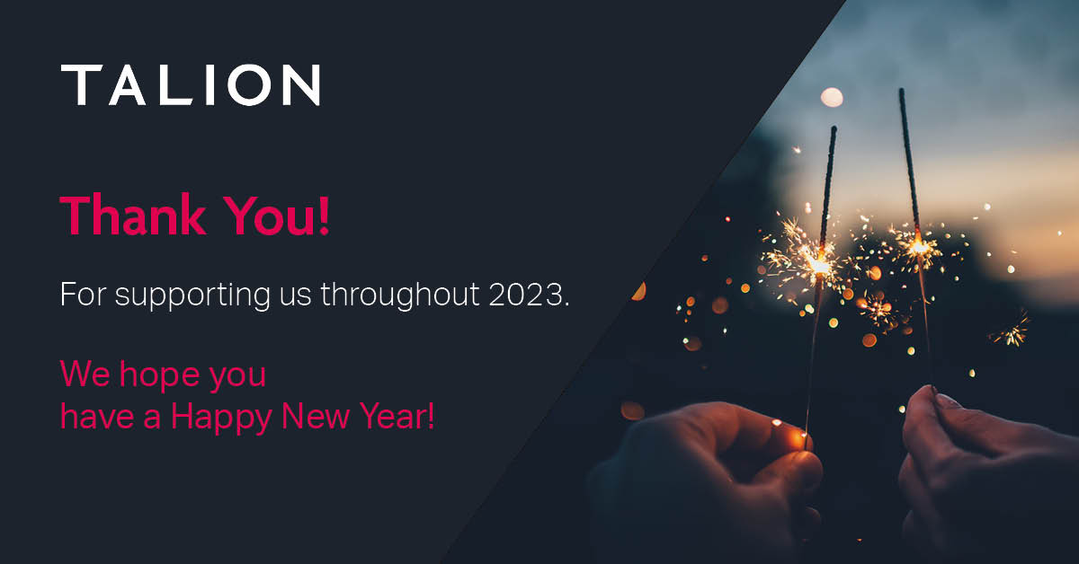 Happy New Year from Team Talion! 🥂

Thank you for all your support this year - we look forward to new opportunities and continued partnerships in 2024.