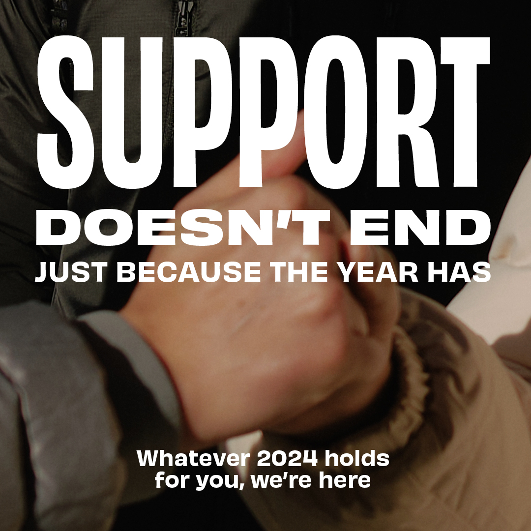 New Year’s Eve and New Year’s Day can bring up a whole lot of feelings and issues. Loneliness. Feelings of failure. Problems with drink or drugs. 

If you’re struggling to see a way forward into 2024, we're here. You’re not alone.