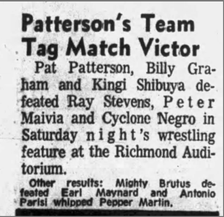 Select wrestling cards from Northern California the 2nd week of 1971 1/15 Modesto 1/16 Richmond In Modesto, Pat Patterson and Ray Stevens were on opposite sides of a tag team match while Billy Graham faced Earl Maynard in what might have been a bodybuilding fan's dream match