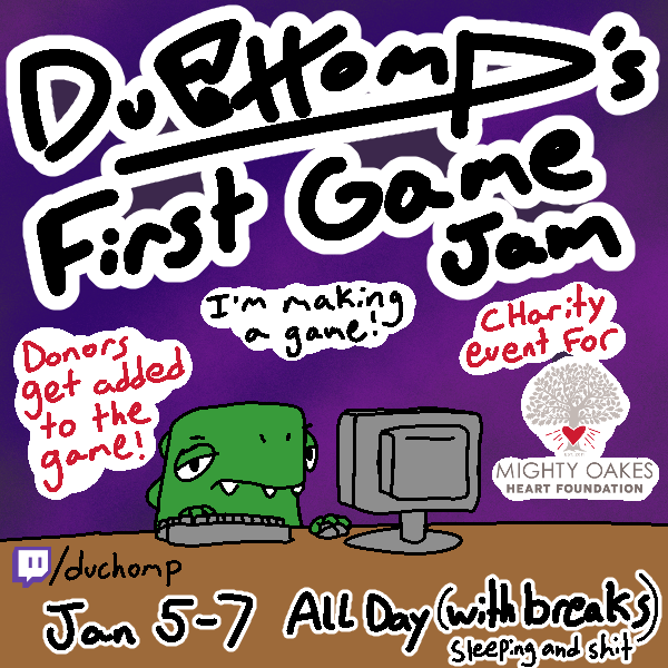 DuChomp's tweet photo. Hey folks, I'll be trying my first Game Jam ever as a charity event for @MightyOakesLOVE as part of Streaming For Hearts. I'll have 72 hours to make a game completely from scratch so let's see what I make January 5-7th! Follow me on Twitch so you don't miss it https://t.co/8Hmavp39Ja
