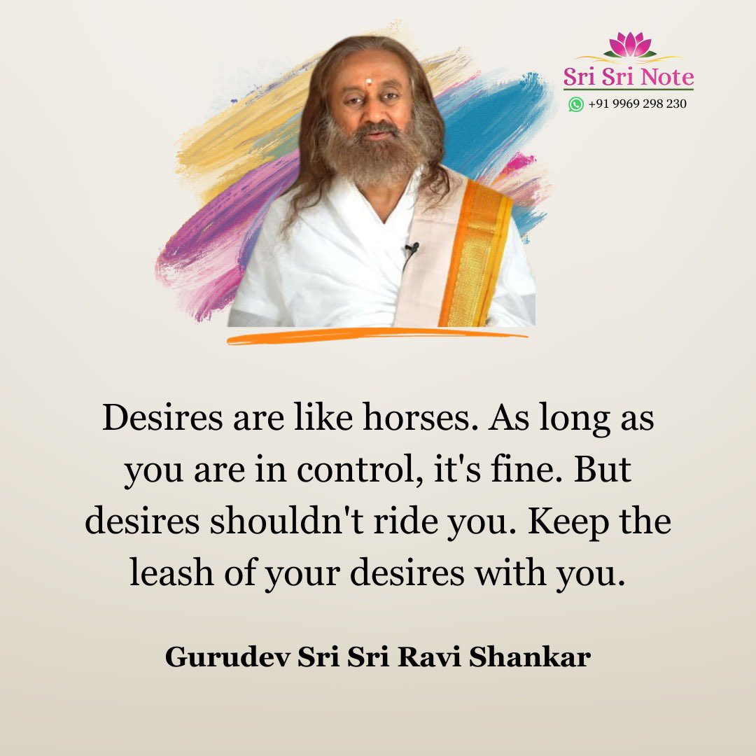 #SriSriNote: Desires are like horses. As long as you are in control, it's fine. But desires shouldn't ride you. Keep the leash of your desires with you. - #Gurudev <a href="/SriSri/">Gurudev</a> 

#Desires #Mind #Meditation