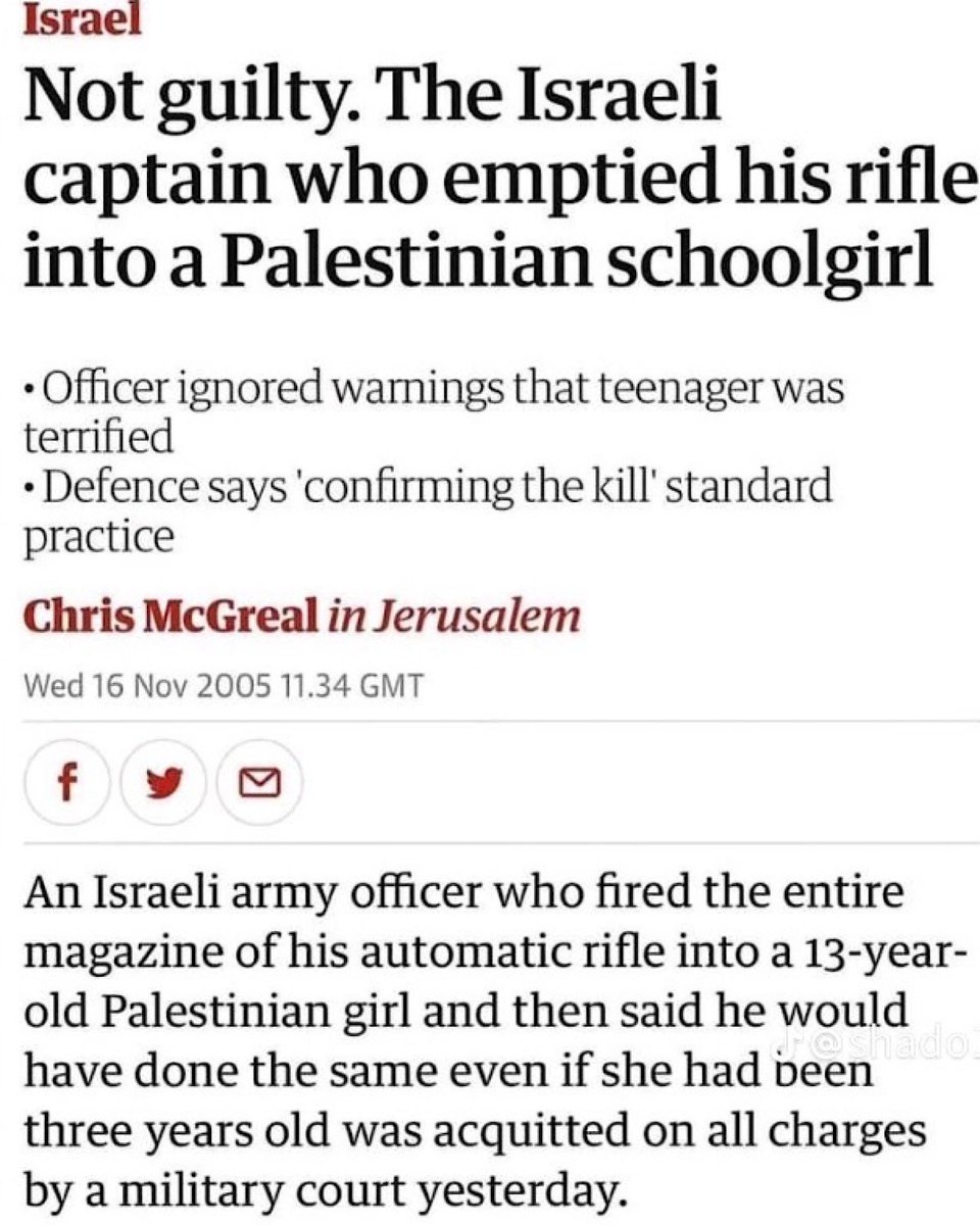 In 2005 an Israeli Soldier emptied his entire magazine (17 bullets) into a 13 year old Palestinian schoolgirl.

He said he would do the same if she was a 3 year old.

The young girl was shot in her arms, legs, hands, chest and 3 times in her face.

The Israeli soldier was given