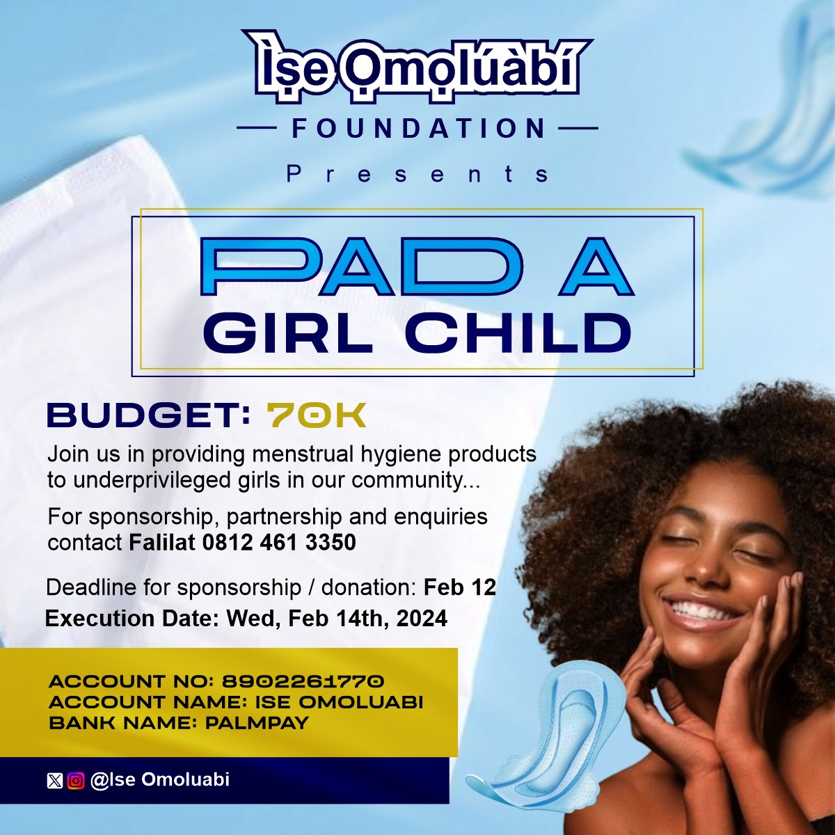 Empower her journey and support the 'Pad a Girl' program brought to you by Ise Omoluabi foundation to empower young girls, support, and educate them about personal hygiene and menstruation.

Amount needed: 70k
Amount raised: 

8902261770
Ise Omoluabi 
Palmpay

#PadAGirl