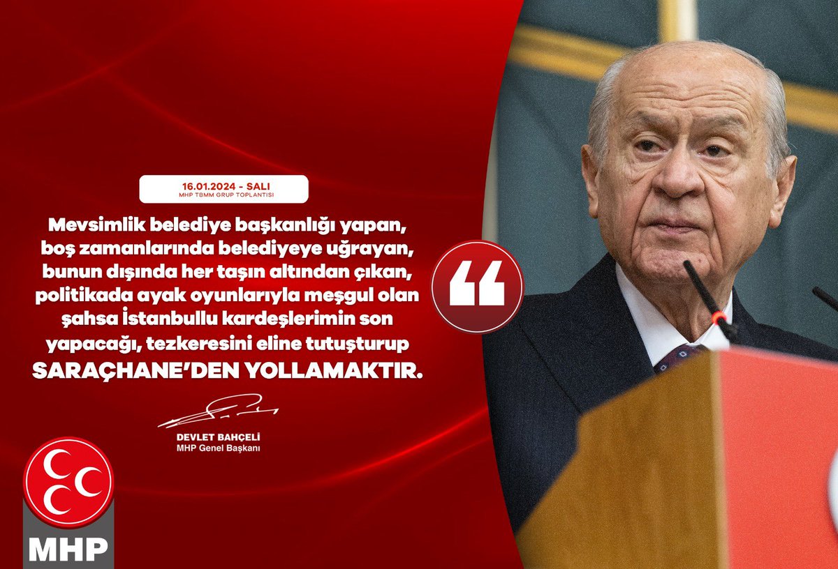 Mevsimlik belediye başkanlığı yapan, boş zamanlarında belediyeye uğrayan, bunun dışında her taşın altından çıkan, politikada ayak oyunlarıyla meşgul olan şahsa İstanbullu kardeşlerimin son yapacağı, tezkeresini eline tutuşturup Saraçhane’den yollamaktır.

MHP Genel Başkanı
Devlet