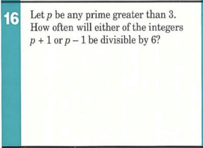 Thus, for EVERY prime p > 3, either p-1 or p+1 must be divisible by 6.
How often? ALL THE TIME.

That was fun! Please share how you thought about it. And check out January Calendar of problems for more #ProblemSolving 
#MTBoS #iTeachMath #T3Learns #RecreationalMath