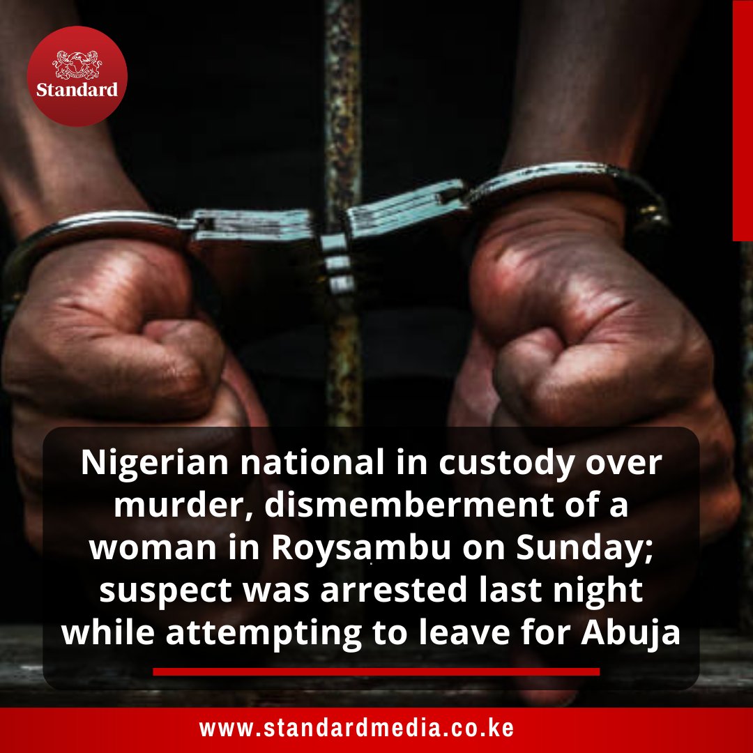 Nigerian national in custody over murder, dismemberment of a woman in Roysambu on Sunday; suspect was arrested last night while attempting to leave for Abuja