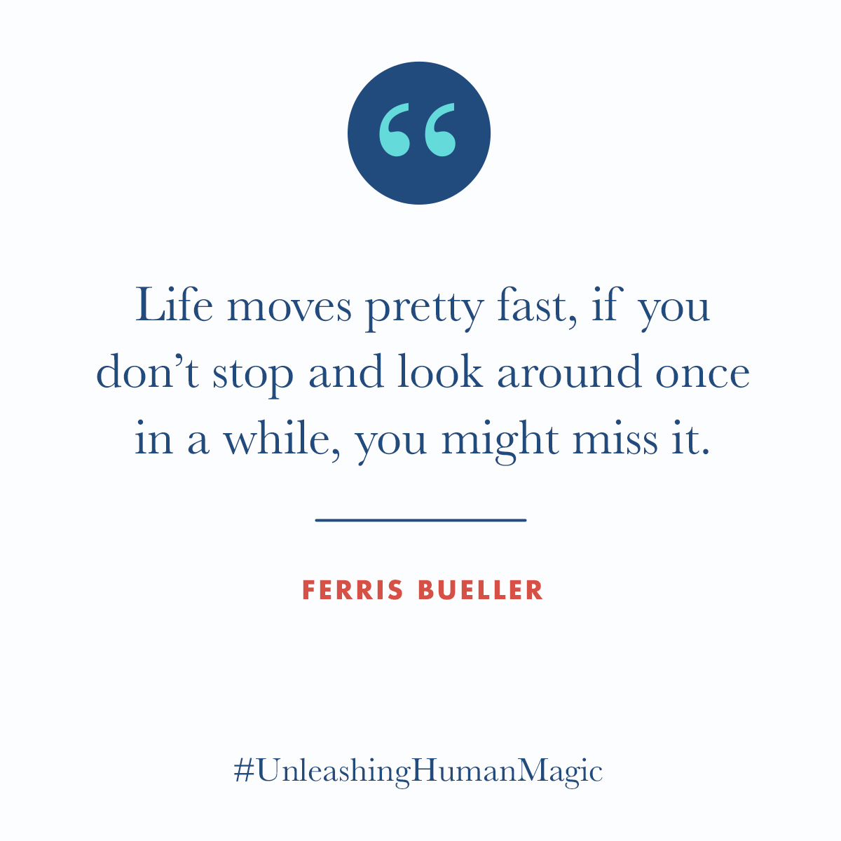 In the words of the wise and wonderful Ferris Bueller, 'Life moves pretty fast, if you don't stop and look around once in a while, you might miss it.' How are you ensuring you are sufficiently present and are paying attention to moments that matter? #UnleashingHumanMagic