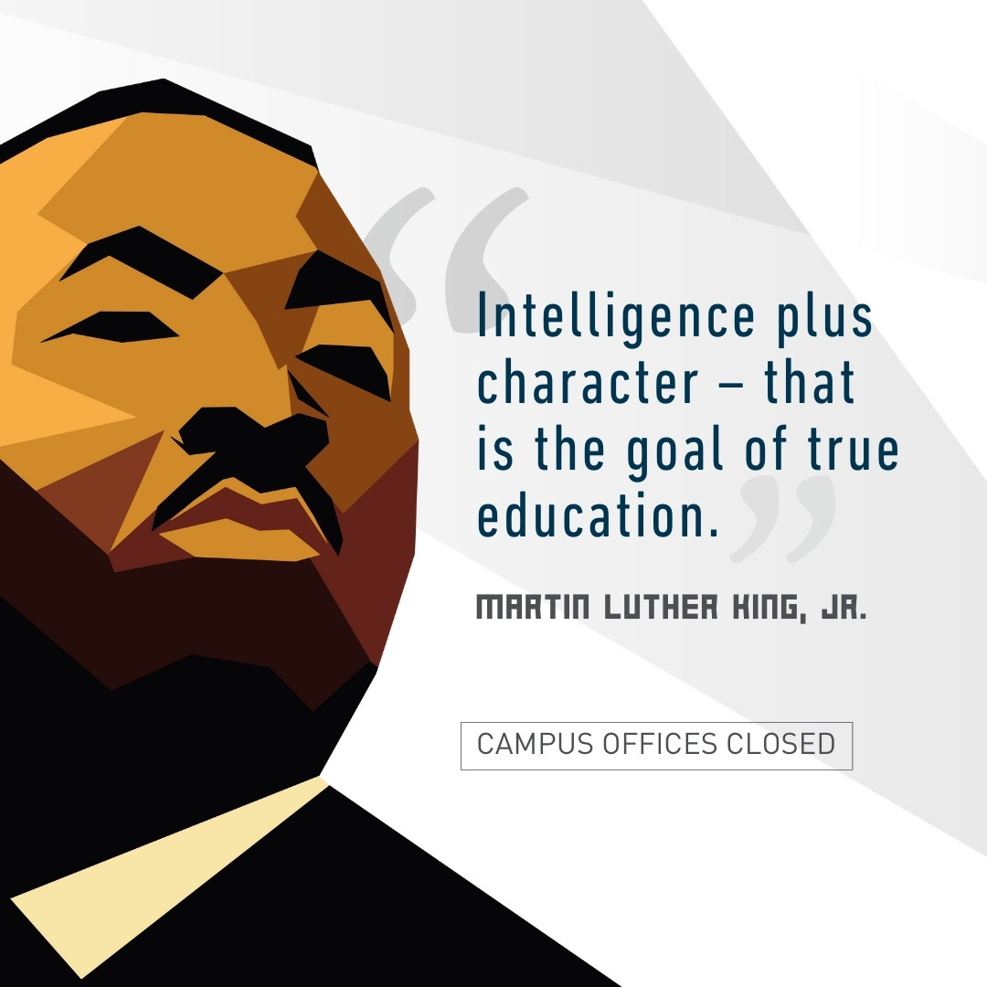 “The function of education is to teach one to think intensively and to think critically. Intelligence plus character – that is the goal of true education.” -Martin Luther King, Jr.

Campus is closed today in observance of Martin Luther King Jr. 

#mlkday