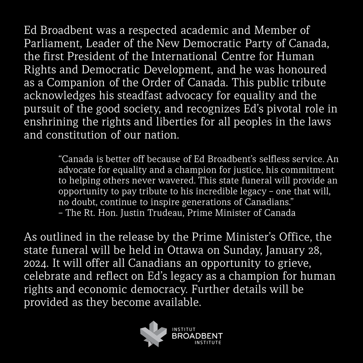 The Broadbent Institute and Broadbent family welcome the announcement by Prime Minister Justin Trudeau that a state funeral will be held for Ed Broadbent, who passed away on January 11, 2024.

Further details will be provided as they become available.

broadbentinstitute.ca/state-funeral-…