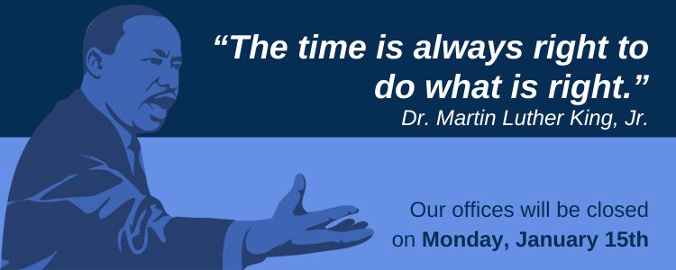 Our offices are closed on Monday, January 15th in observance of Martin Luther King Jr. Day.
