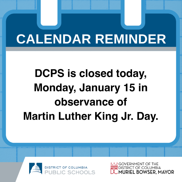In honor and observance of Martin Luther King Jr. Day, DCPS is closed today. We look forward to seeing you tomorrow!
