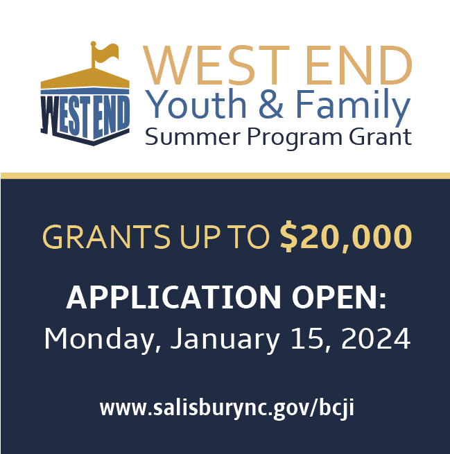 Summer Grant Application Now Open! The West End Youth and Family Summer Program Grant sponsored by the Byrne Criminal Justice Innovation Grant is seeking proposals from qualified local organizations. For more information, please visit salisburync.gov/bcji.