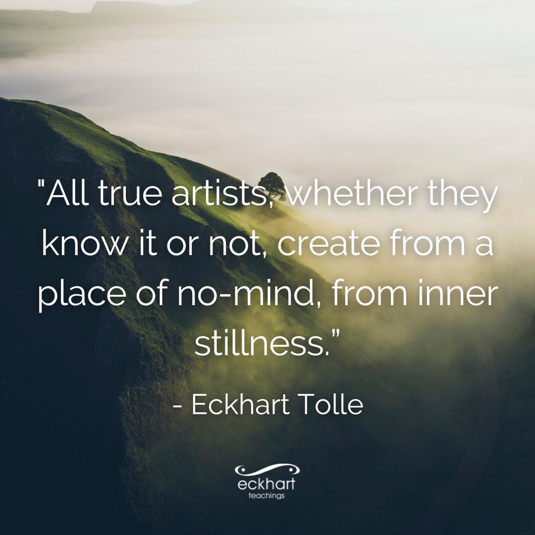 EckhartTolle's tweet image. "All true artists, whether they know it or not, create from a place of no-mind, from inner stillness.”  - Eckhart Tolle