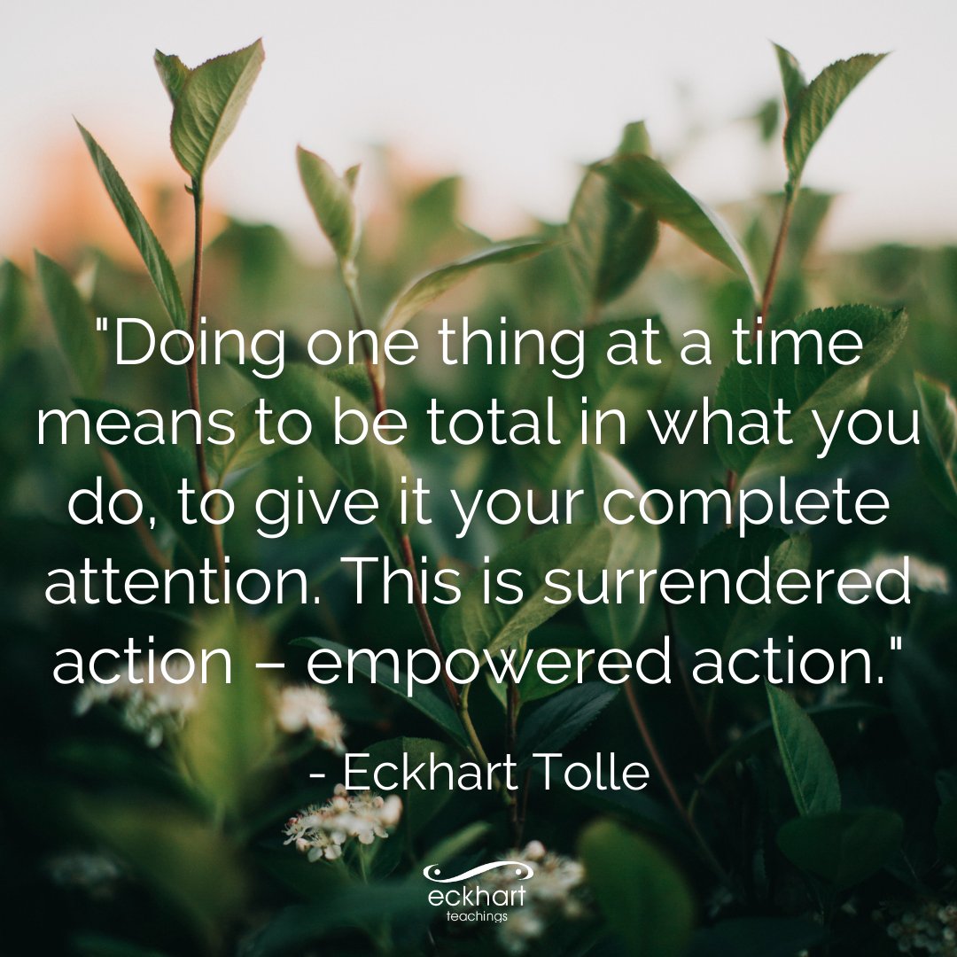 EckhartTolle's tweet photo. "Doing one thing at a time means to be total in what you do, to give it your complete attention. This is surrendered action – empowered action." - Eckhart Tolle https://t.co/QTZX05g4un