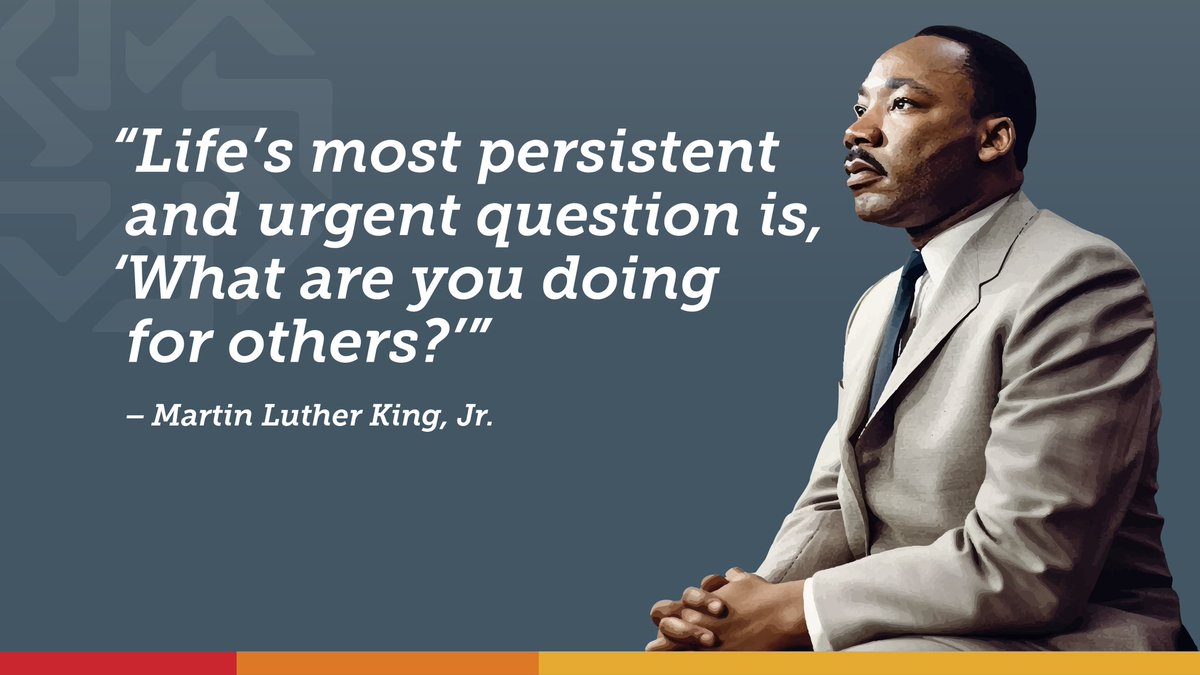 To honor the legacy of Martin Luther King, Jr., many utilize the federal holiday to serve others and help their communities. Prioritizing helping others creates opportunities to understand, respect and love one another. So today ask yourself, what are you doing for others?
