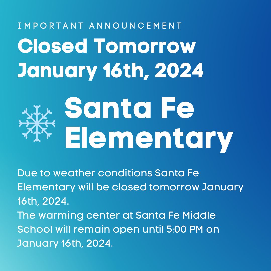 Due to weather conditions Santa Fe Elementary will be closed tomorrow January 16th, 2024.
The warming center at Santa Fe Middle School will remain open until 5:00 PM on January 16th, 2024.