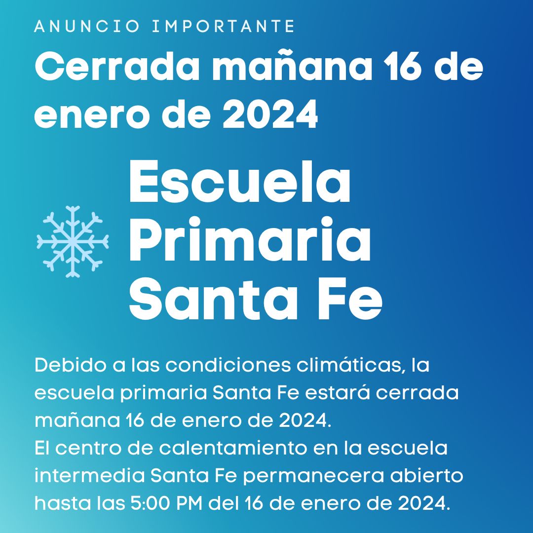 Debido a las condiciones climáticas, la escuela primaria Santa Fe estará cerrada mañana 16 de enero de 2024.
El centro de calentamiento en la escuela intermedia Santa Fe permanecera abierto hasta las 5:00 PM del 16 de enero de 2024.