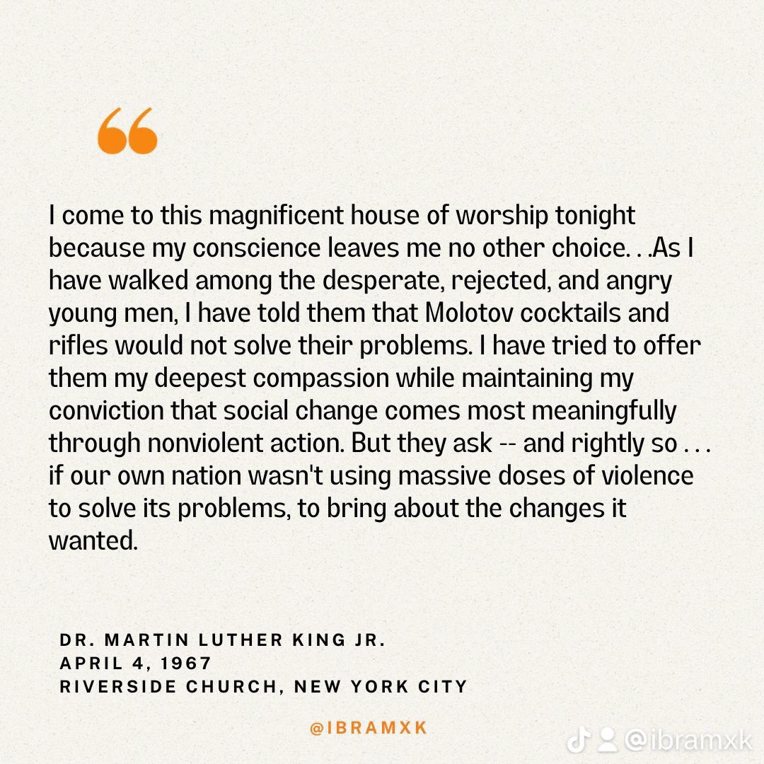 ibramxk's tweet photo. Instead of merely reading quotes from Dr. Martin Luther King Jr. today, take some time to read a speech. In this time of war, I’d recommend MLK’s greatest anti-war speech, given at Riverside Church in New York City on April 4, 1967. It is subtitled, “A Time to Break Silence.” Dr. King courageously challenged U.S. foreign policy and called for a “cease-fire” in Vietnam. He could easily be giving this speech today, challenging U.S. foreign policy, calling for a ceasefire in Gaza. It is chilling, the relevance of this speech to our time. Here are some abridged passages. #MLK2024 #MLKDay #MLK 

https://t.co/uzzvXqVbMK