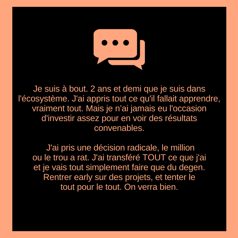J'ai pris une décision radicale, le million ou le trou a rat. J'ai transféré TOUT ce que j'ai et je vais tout simplement faire que du degen.

Rentrer early sur des projets, et tenter le tout pour le tout. On verra bien.
