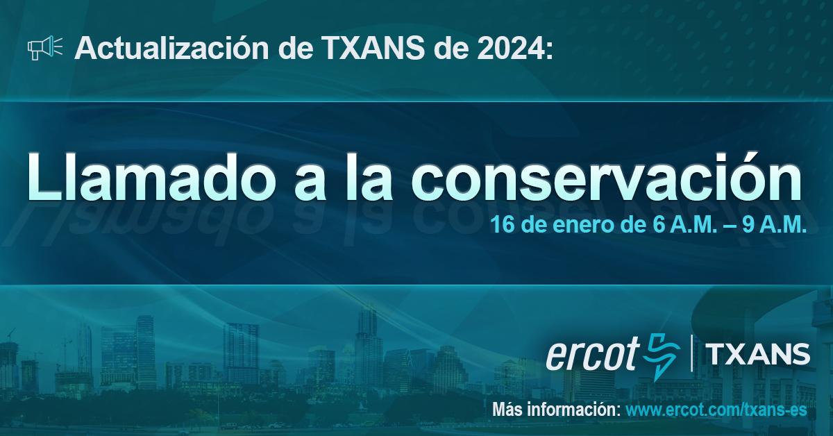 Electric Reliability Council of Texas
Actualización de TXANS—15 de enero de 2024: ERCOT ha emitido un llamado a la conservación para el martes 16 de enero, de 6 a 9 a.m. CT.  ERCOT pide a los residentes de Texas que conserven el uso de la electricidad, si es seguro hacerlo.
