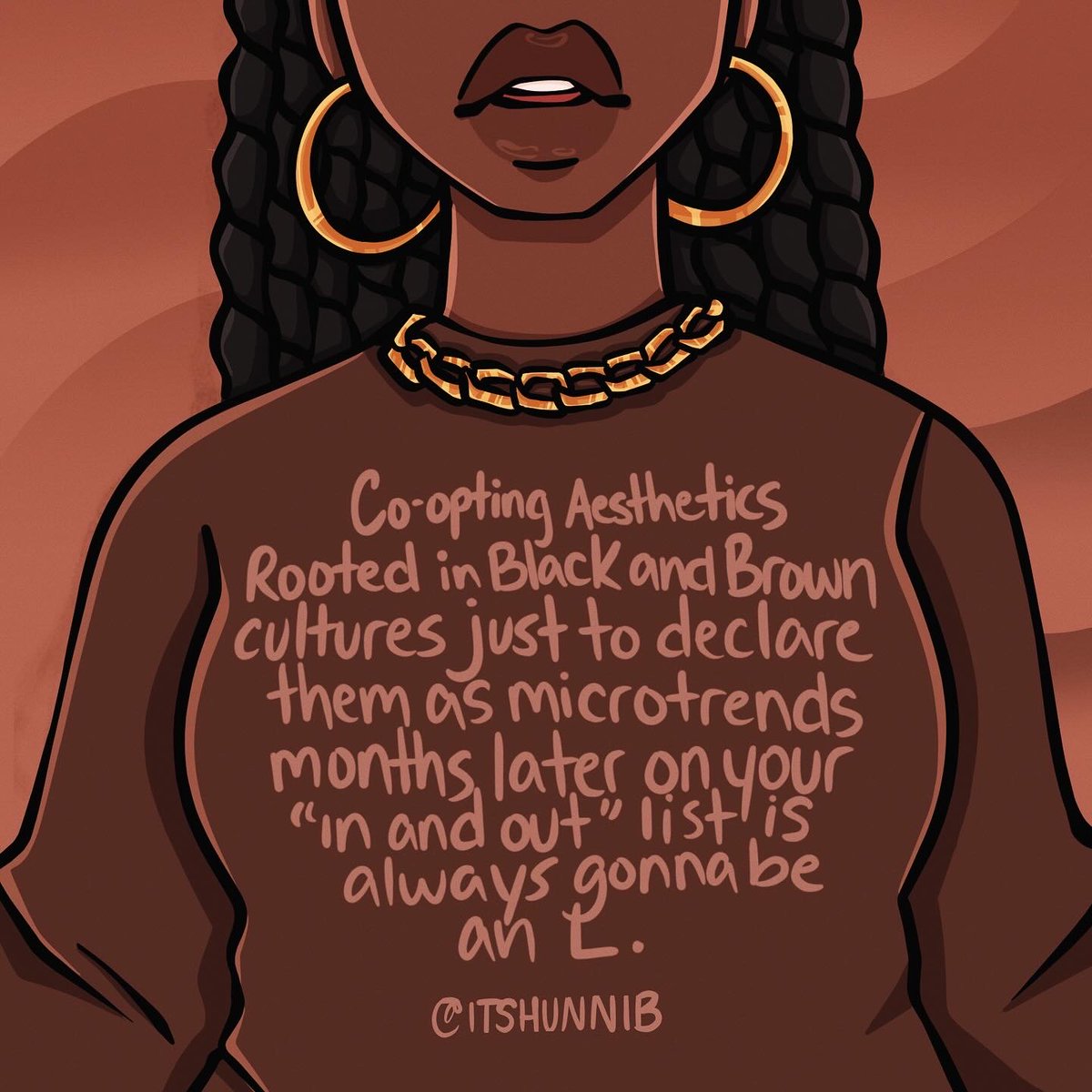 Co-opting Aesthetics Rooted in Black and Brown cultures just to declare them as microtrends months later is always gonna be an L.

Whether it’s large hoops, “brownie lips”, terms or more. 

#blackculturematters #blackandbrownunity #MelaninArt #AfroArt #Illustration #ItsHunnib