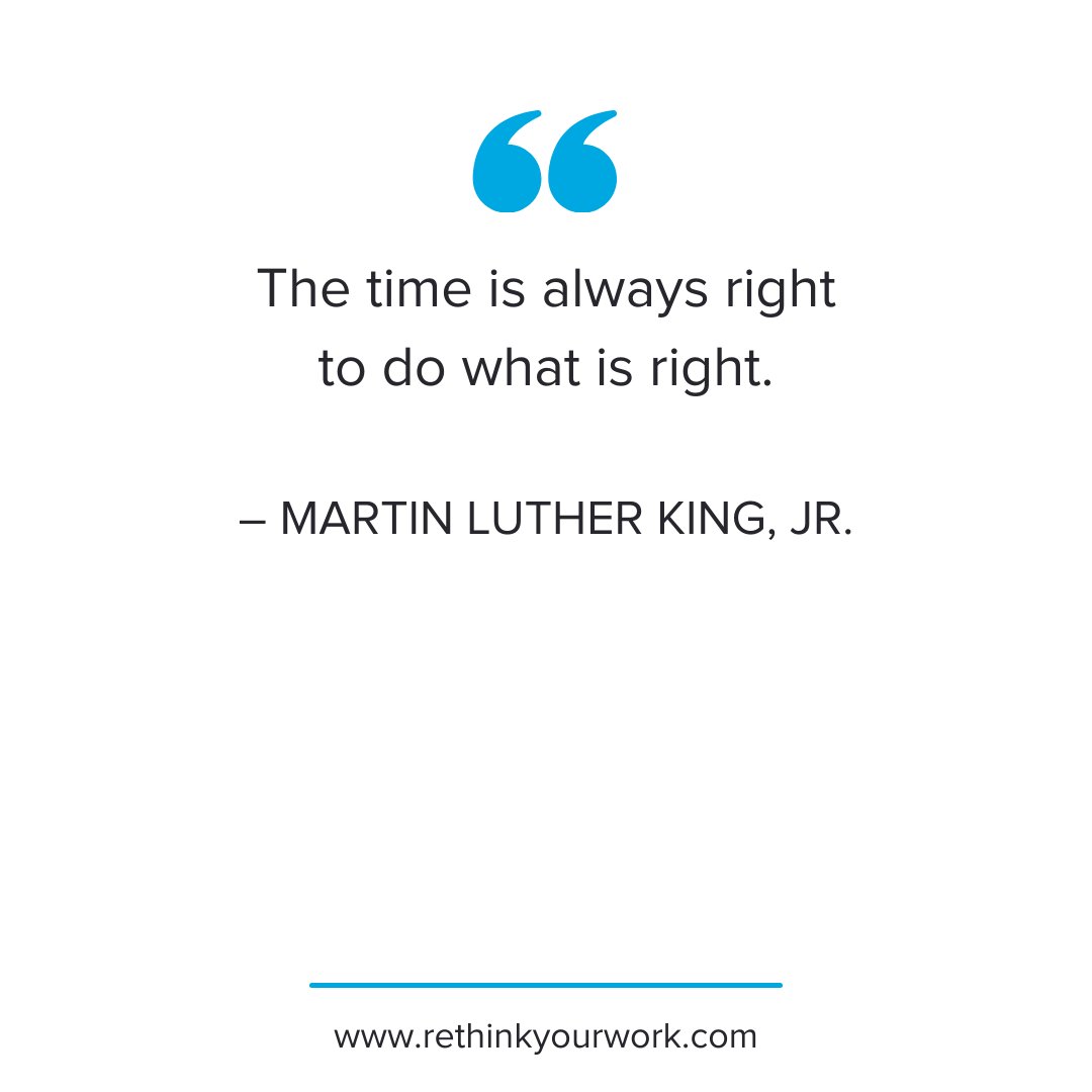 RethinkYourWork's tweet photo. "The time is  always right to do what  is right." –Martin Luther King, Jr. https://t.co/VHEU04TG8U