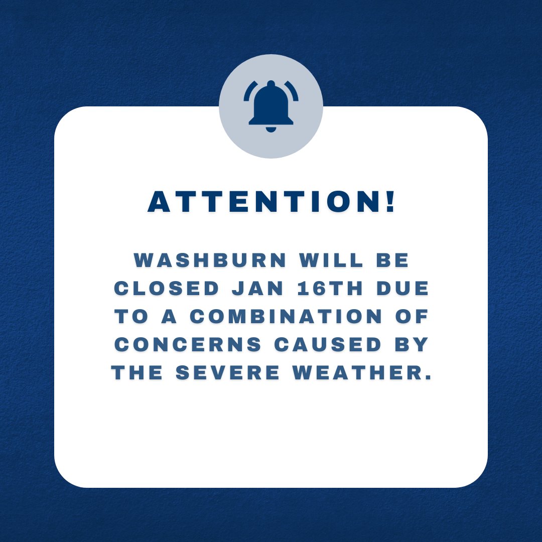 Washburn will be closed Jan 16th due to a combination of concerns caused by the severe weather.
