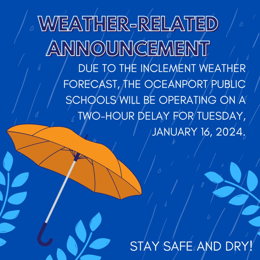 Due to the inclement weather forecast, the Oceanport Public Schools will be operating on a two-hour delay for Tuesday, January 16, 2024.  Please travel safe and stay alert for potential additional communication.