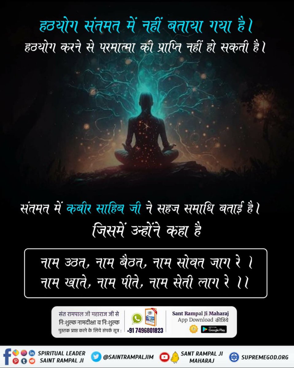 #GodMorningTuesday 
हठयोग संतमत में नहीं बताया गया है। हठयोग करने से परमात्मा की प्राप्ति नहीं हो सकती है। संतमत में कबीर साहिब जी ने सहज समाधि बताई है। जिसमें उन्होंने कहा है
नाम उठत, नाम बैठत, नाम सोवत जाग रे ।
नाम खाते, नाम पीते, नाम सेती लाग रे ।।