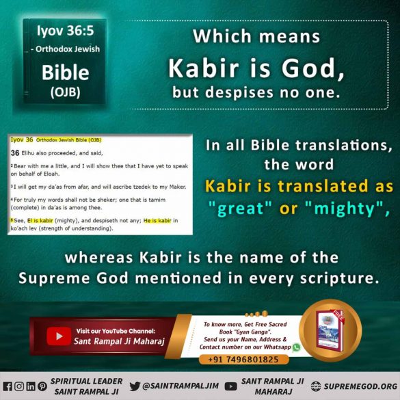 #GodMorningTuesday 
#SaintRampalJi
Bible proves "Kabir Is God"
Iyov 36:5 – Orthodox Jewish
Supreme God is Kabir, but 
In all Bible translations, the word Kabir has been translated as “Mighty” or “Great” whereas Kabir is the original name of Supreme God.