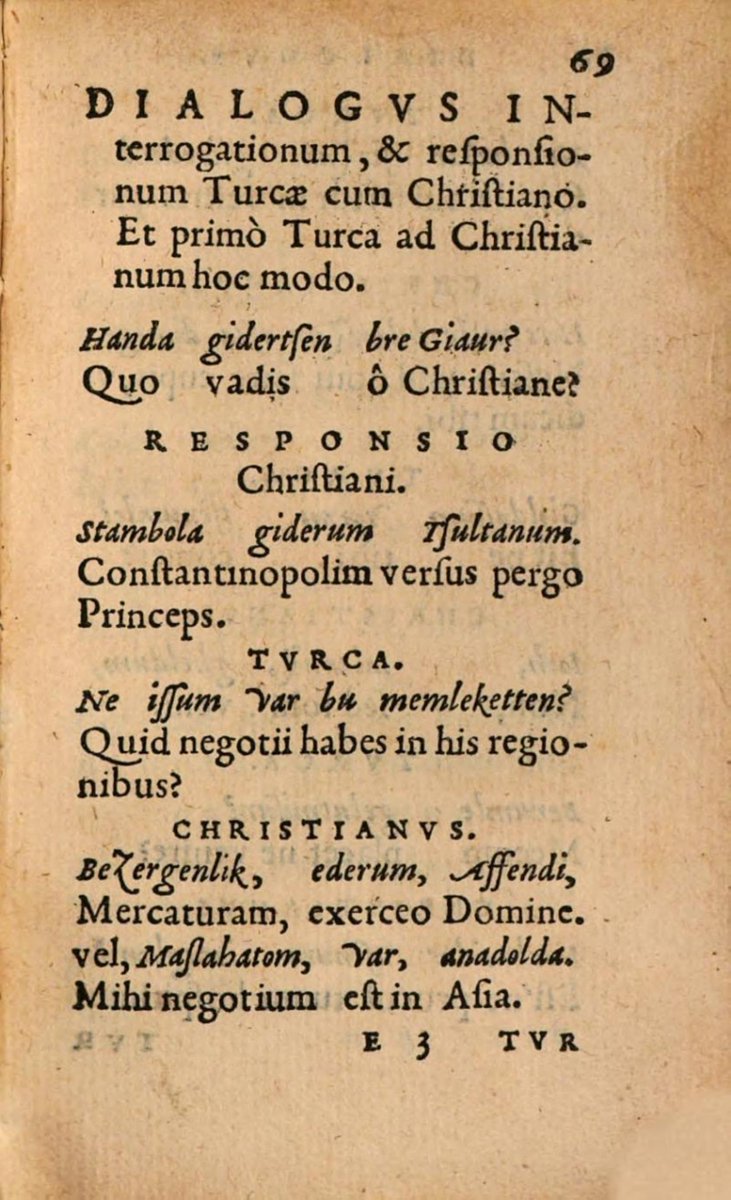 Türkçe'nin Latin harfleriyle yazıldığı en eski metin 1544 yılına aittir ve günümüz Türkçesiyle neredeyse aynıdır. ➕Handa gidertsen bre Giaur? ➖Stambola giderum tsultanum. ➕Ne issum var bu memleketten? ➖Bezergenlik ederum, Affendi, Maslahatom, var, anadolda.