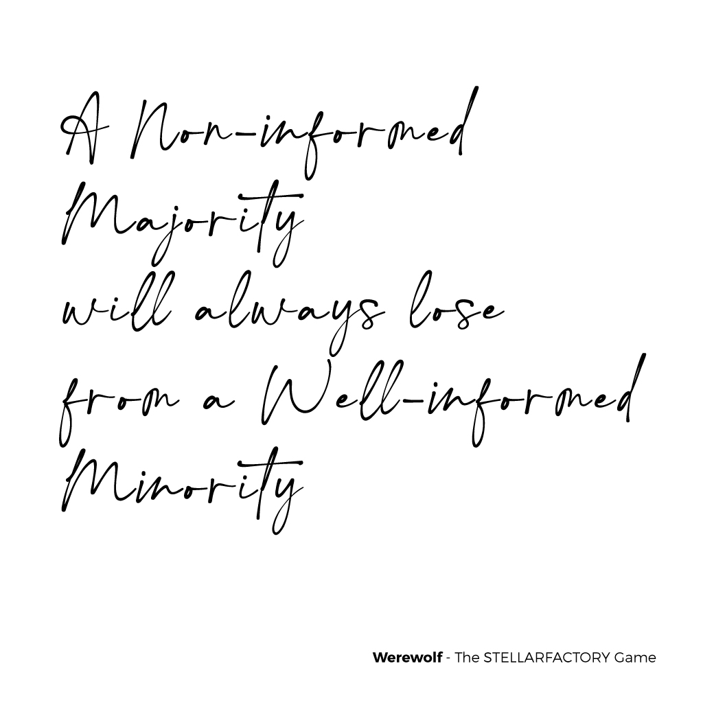 A Non-informed Majority will always lose from a Well-informed Minority

- Werewolf - The STELLAR FACTORY Game
#strategy #teamwork