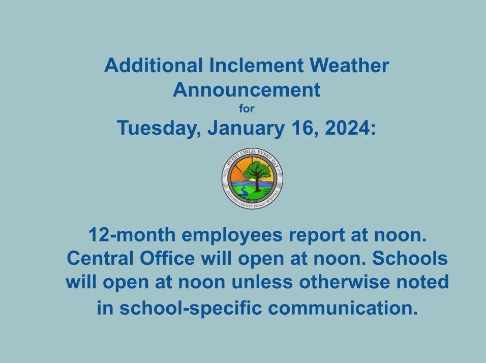 Additional Inclement Weather Announcement for Tuesday, January 16, 2024: 12-month employees report at noon. Central Office will open at noon. Schools will open at noon unless otherwise noted in school-specific communication.