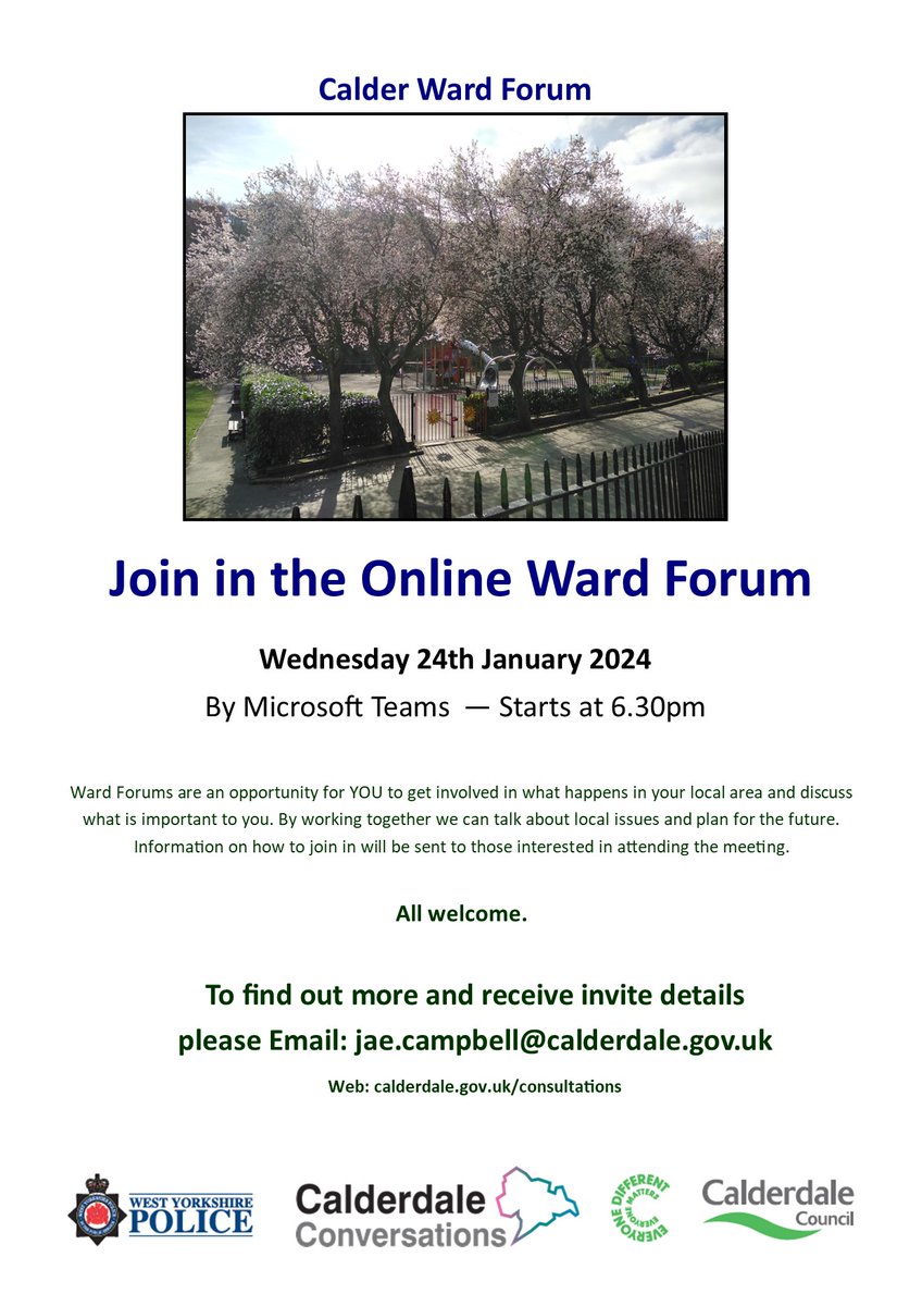 Calder Ward Forum. The next Ward Forum will take place on 24/01/2024. Ward Forums are attended by local Ward Councillors, Police officers and local services. These meetings are one of the ways you can have your say about issues that matter in your neighbourhood.