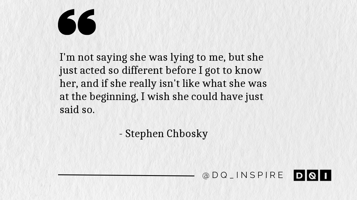 I'm not saying she was lying to me, but she just acted so different before I got to know her, and if she really isn't like what she was at the beginning, I wish she could have just said so. #StephenChbosky #dq_inspire