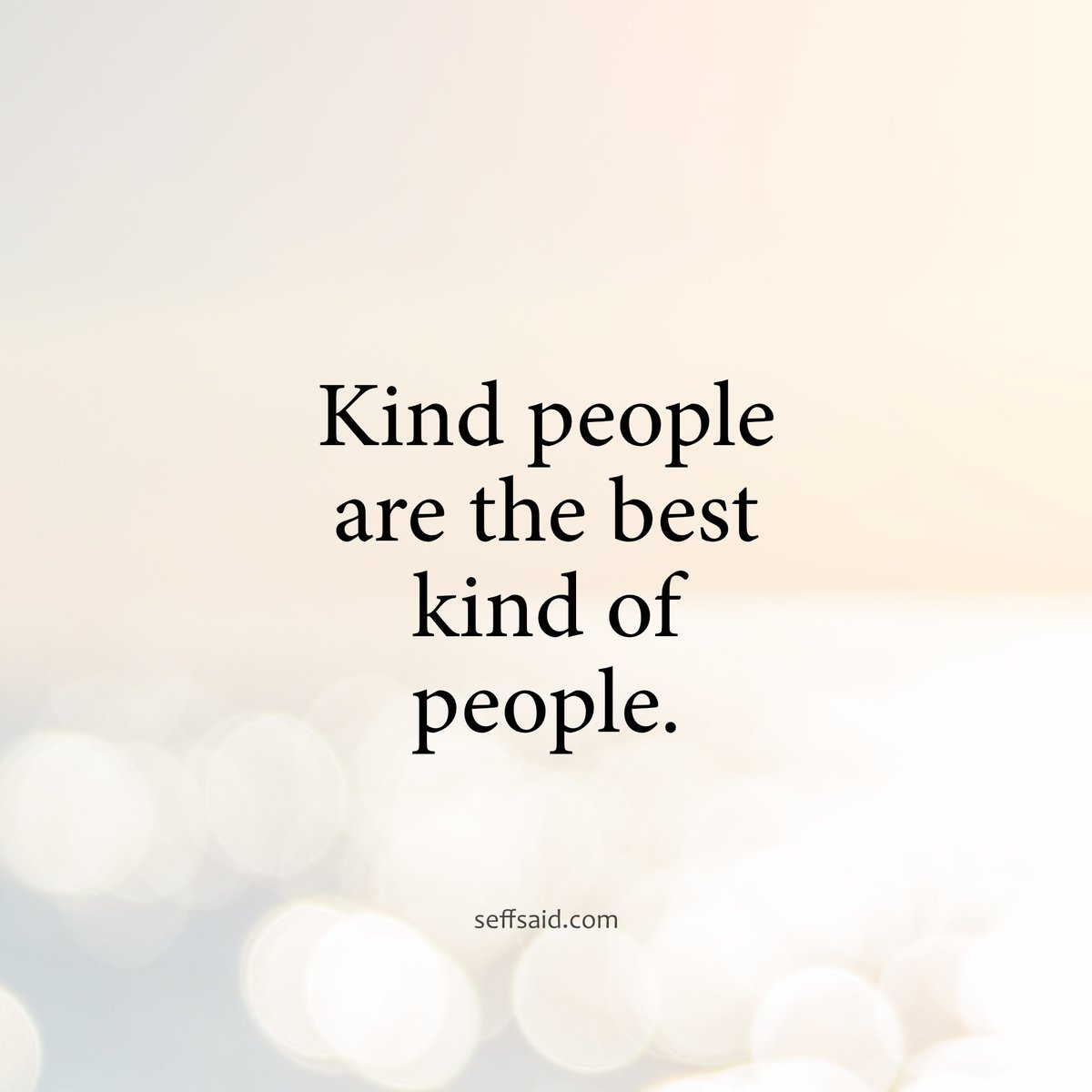 Always be kinder than necessary.