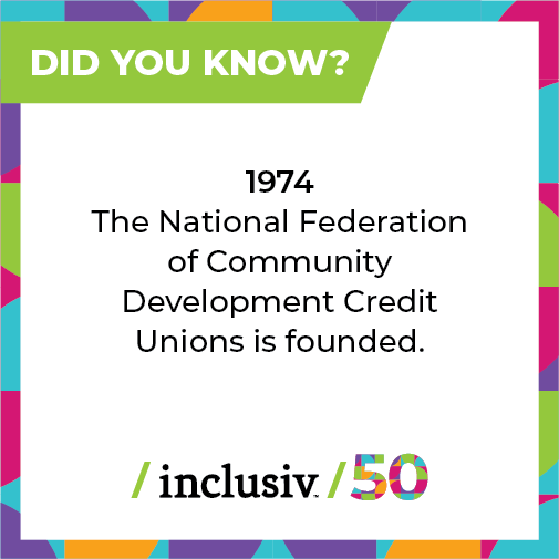 Inclusiv@50, highlights from 50 years of championing financial inclusion for all!

The National Federation of Community Development Credit Unions is founded in 1974.

Celebrate our 50th anniversary with us at Inclusiv Conference 50 in NYC!  Register today: inclusiv.org/conference50