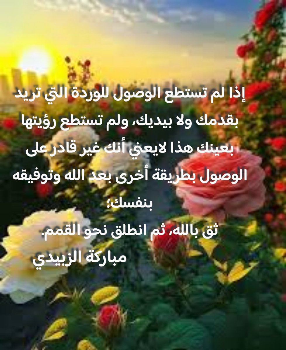 إذا لم تستطع الوصول للوردة التي تريد بقدمك ولا بيديك، ولم تستطع رؤيتها بعينك هذا لايعني أنك غير قادر على الوصول بطريقة أخرى بعد الله وتوفيقه بنفسك؛
ثق بالله، ثم انطلق نحو القمم. #مباركة_الزبيدي 
#تدريب 
#تطوير_الذات