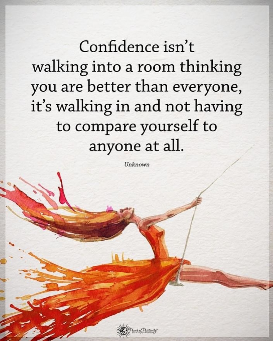 Confidence isn't walking into a room thinking you're better than everyone. It's walking in and not having to compare yourself to anyone at all. ~ Unknown #wisdom #quotes