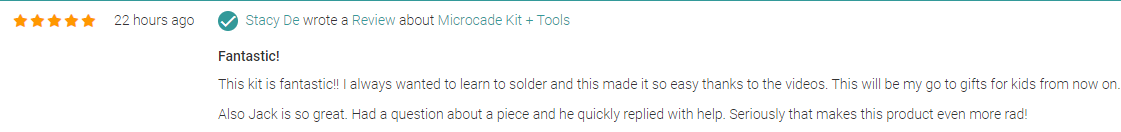 "This will be my go to gifts for kids from now on.

Also Jack is so great. Had a question about a step and he quickly replied with help. Seriously that makes this product even more rad!"

Another glowing review about our 5 star customer support!