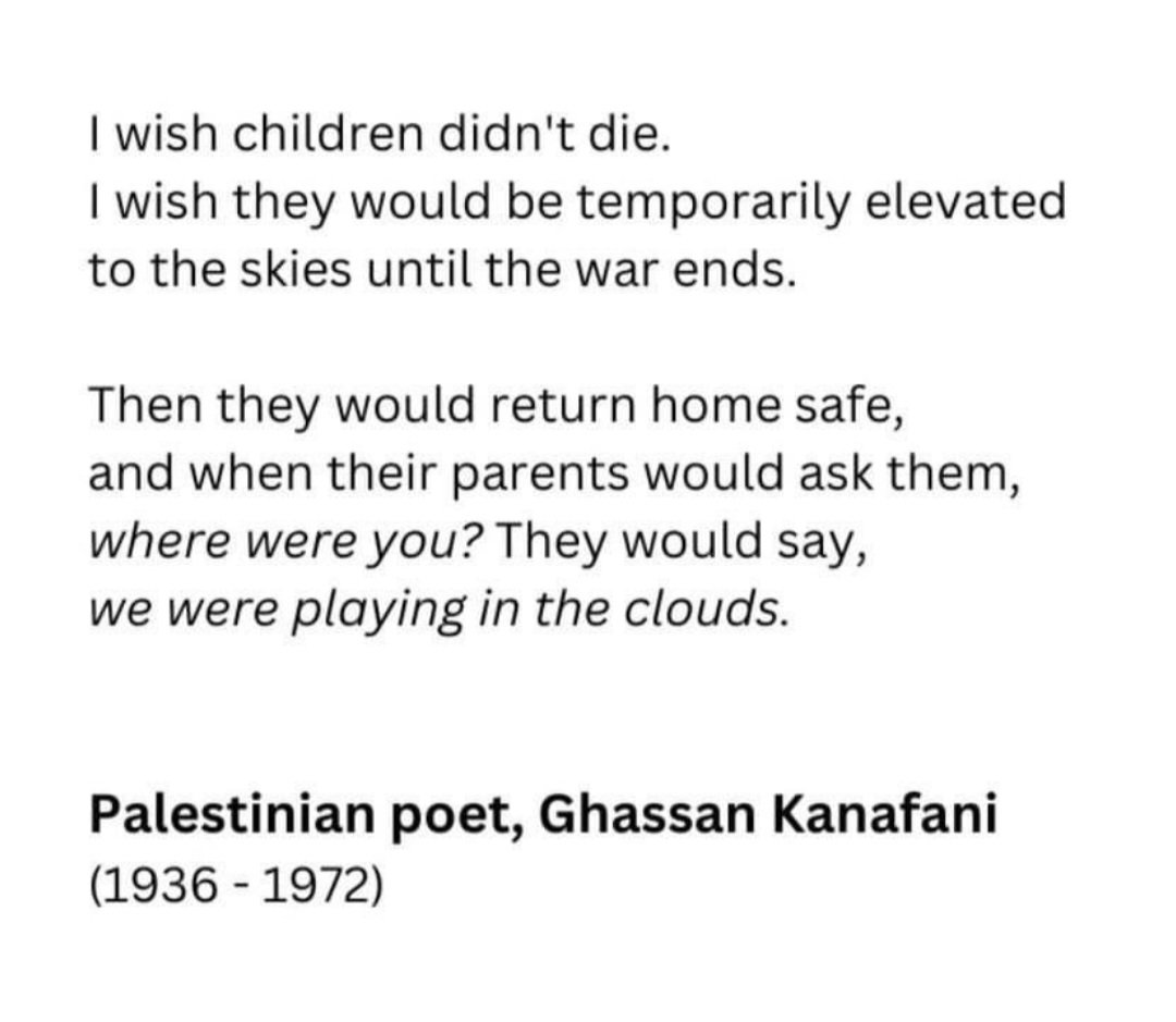 I wish children didn't die. —Ghassan Kanafani ▪︎ Palestinian poet ▪︎