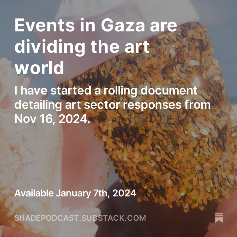 My rolling document outlining art sector responses to events in Gaza has been updated and will be sent to my free and paying subscribers this Sunday, Jan 7. @Shadepodcast1 open.substack.com/pub/shadepodca…